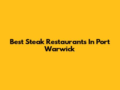 Best Steak Restaurants In Port Warwick