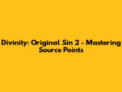 Divinity: Original Sin 2 - Mastering Source Points