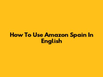 How To Use Amazon Spain In English
