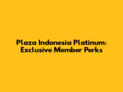 Plaza Indonesia Platinum: Exclusive Member Perks