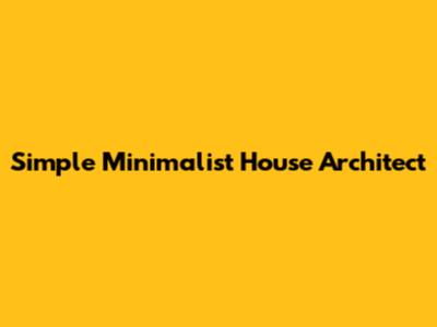Simple Minimalist House Architect